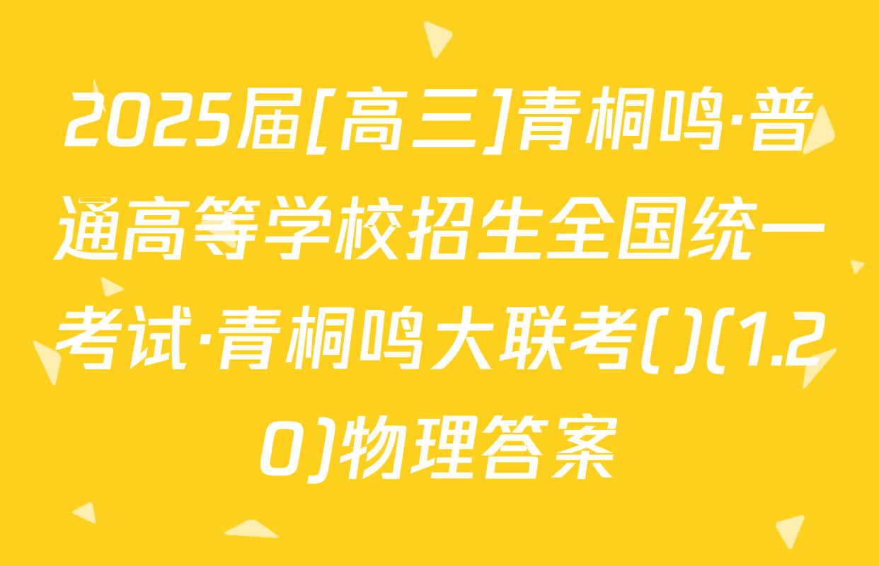 2025届[高三]青桐鸣·普通高等学校招生全国统一考试·青桐鸣大联考()(1.20)物理答案
