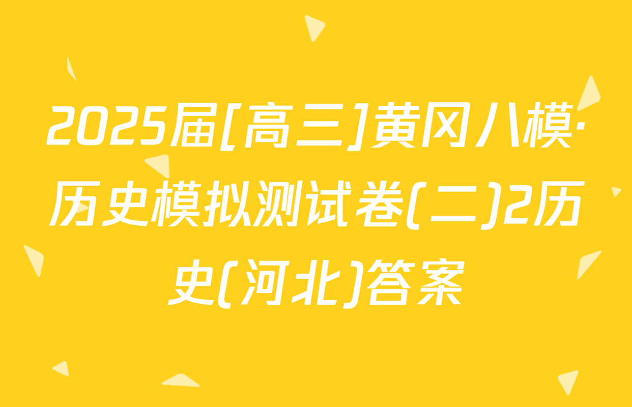 2025届[高三]黄冈八模·历史模拟测试卷(二)2历史(河北)答案