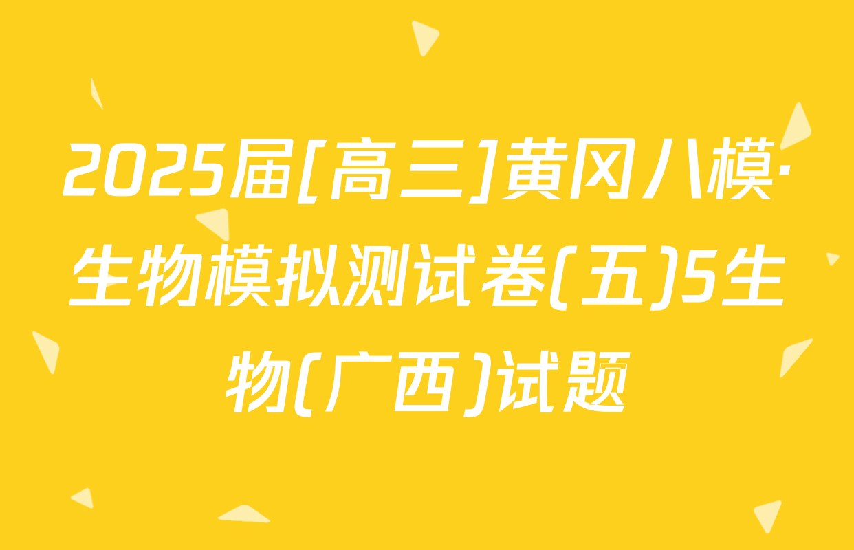 2025届[高三]黄冈八模·生物模拟测试卷(五)5生物(广西)试题