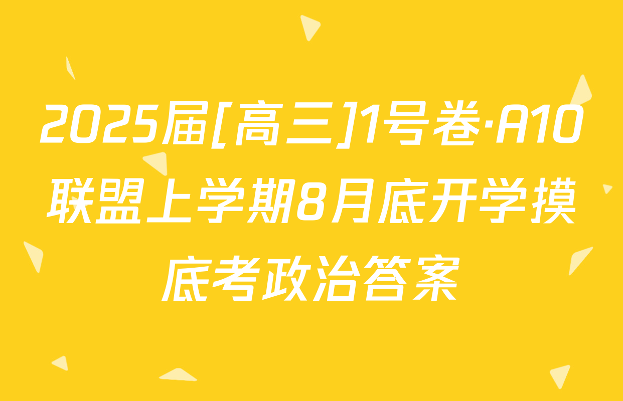 2025届[高三]1号卷·A10联盟上学期8月底开学摸底考政治答案