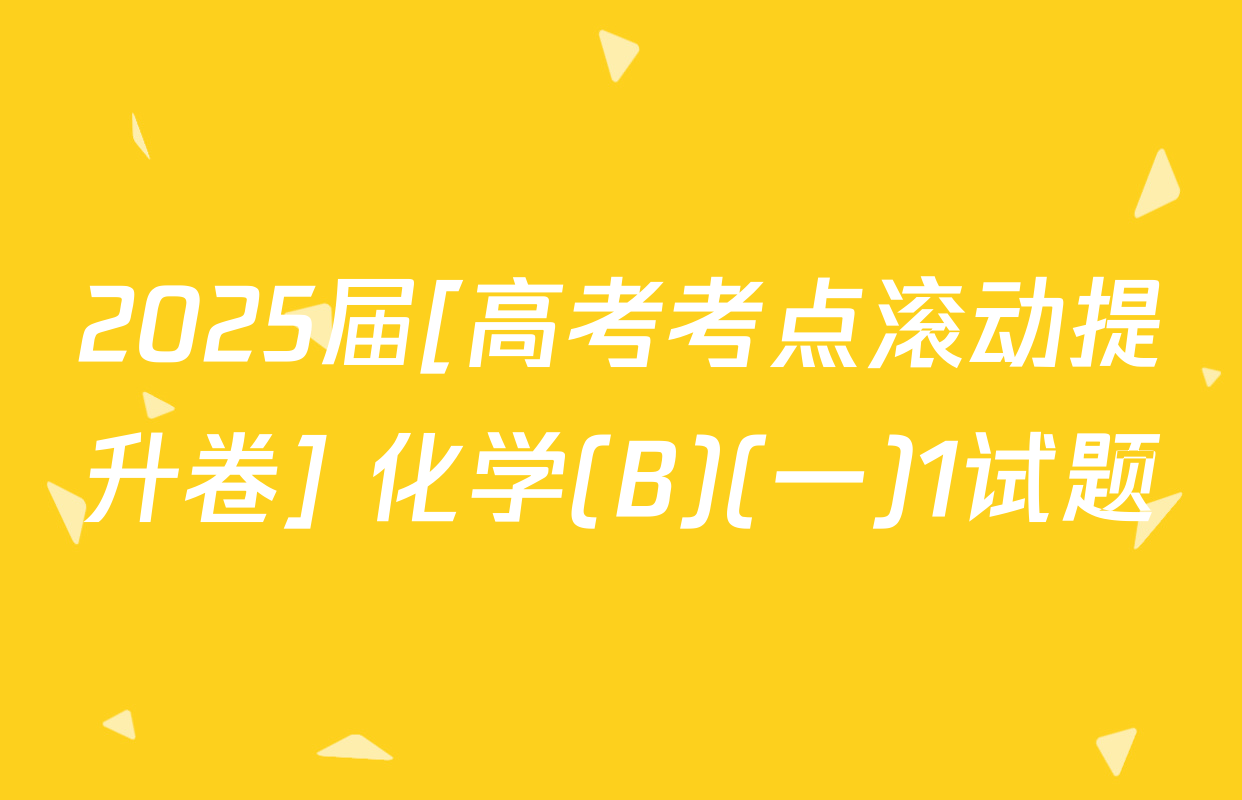 2025届[高考考点滚动提升卷] 化学(B)(一)1试题