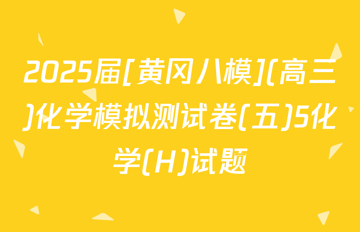 2025届[黄冈八模](高三)化学模拟测试卷(五)5化学(H)试题