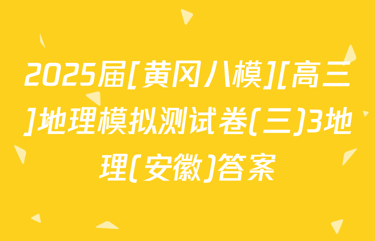 2025届[黄冈八模][高三]地理模拟测试卷(三)3地理(安徽)答案