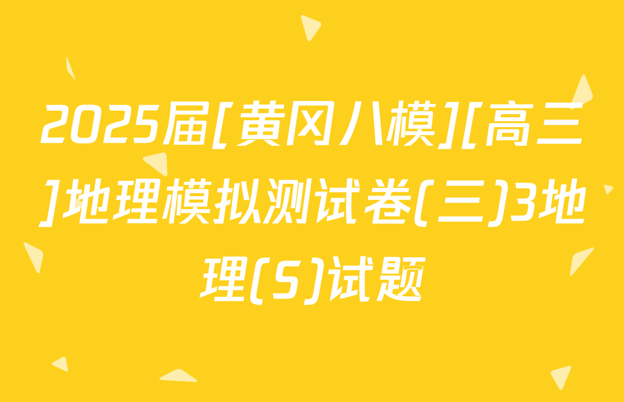 2025届[黄冈八模][高三]地理模拟测试卷(三)3地理(S)试题