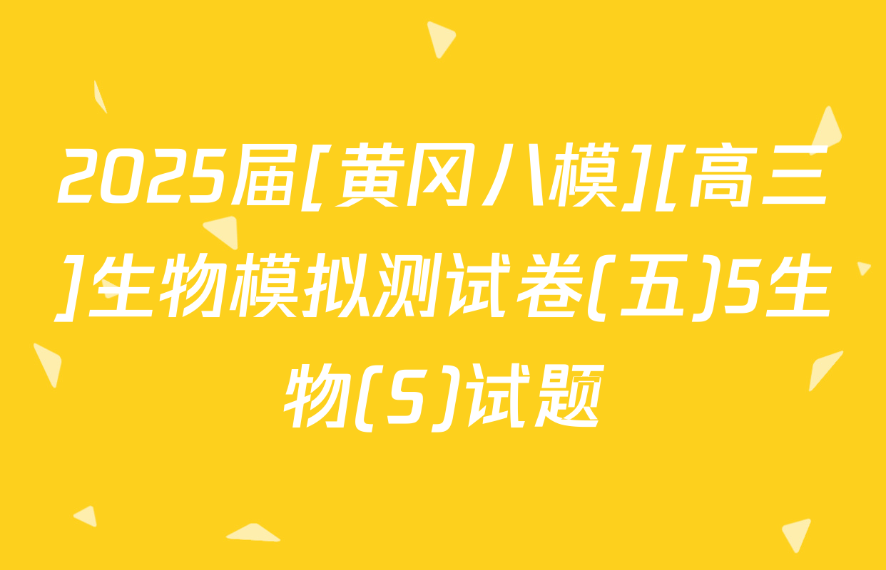 2025届[黄冈八模][高三]生物模拟测试卷(五)5生物(S)试题