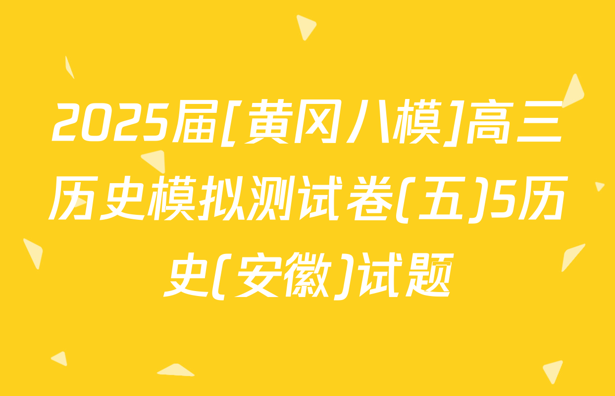 2025届[黄冈八模]高三历史模拟测试卷(五)5历史(安徽)试题