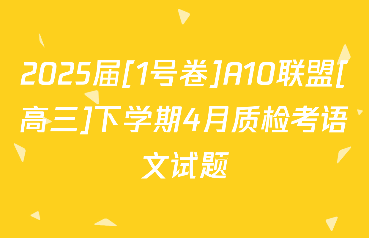 2025届[1号卷]A10联盟[高三]下学期4月质检考语文试题