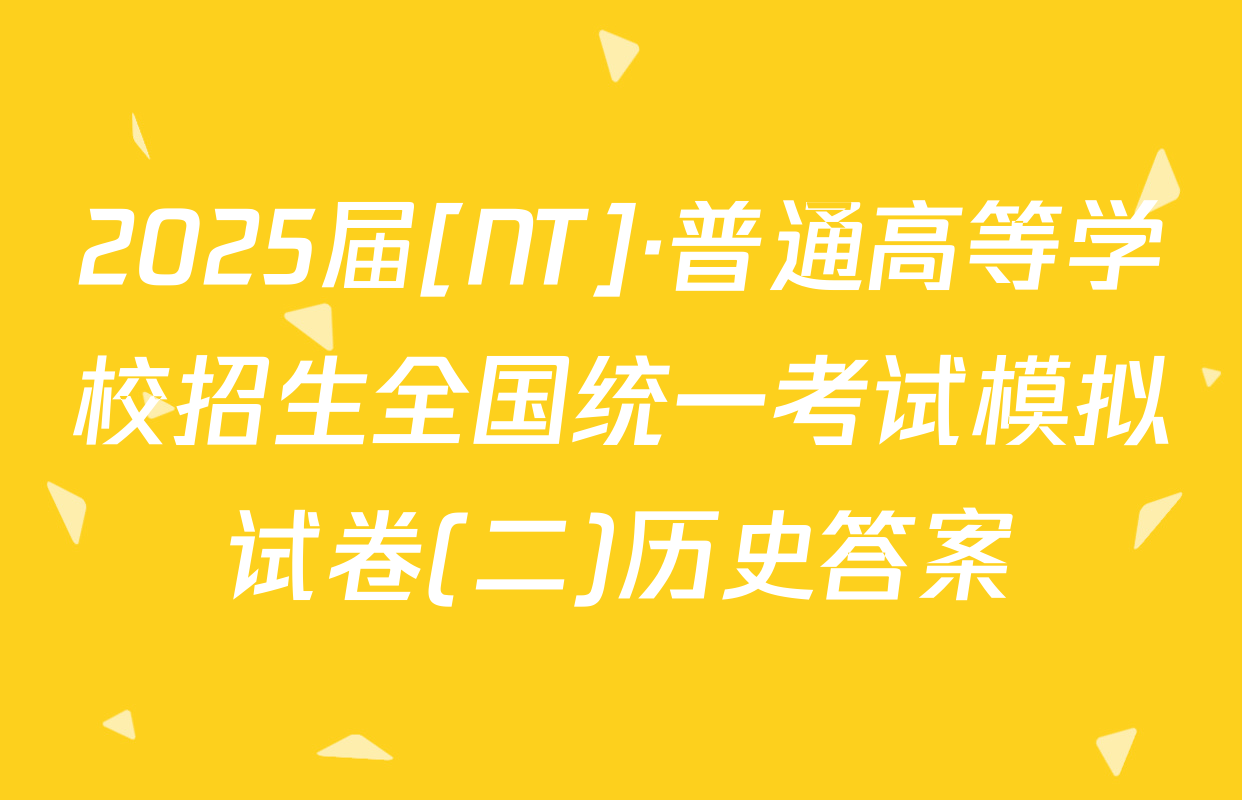 2025届[NT]·普通高等学校招生全国统一考试模拟试卷(二)历史答案