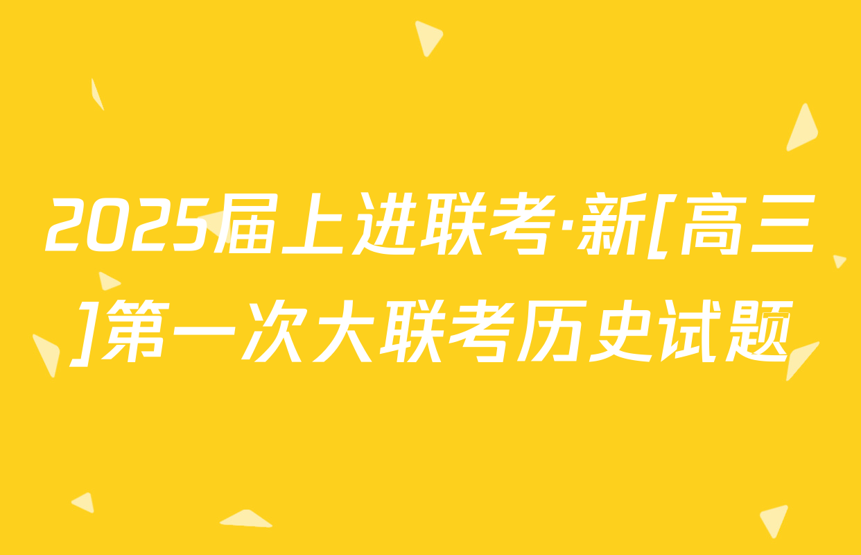 2025届上进联考·新[高三]第一次大联考历史试题