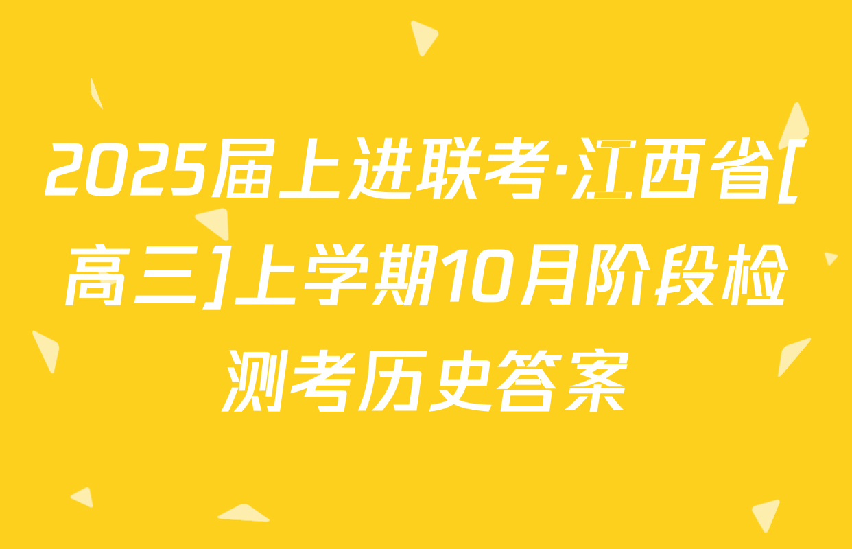 2025届上进联考·江西省[高三]上学期10月阶段检测考历史答案