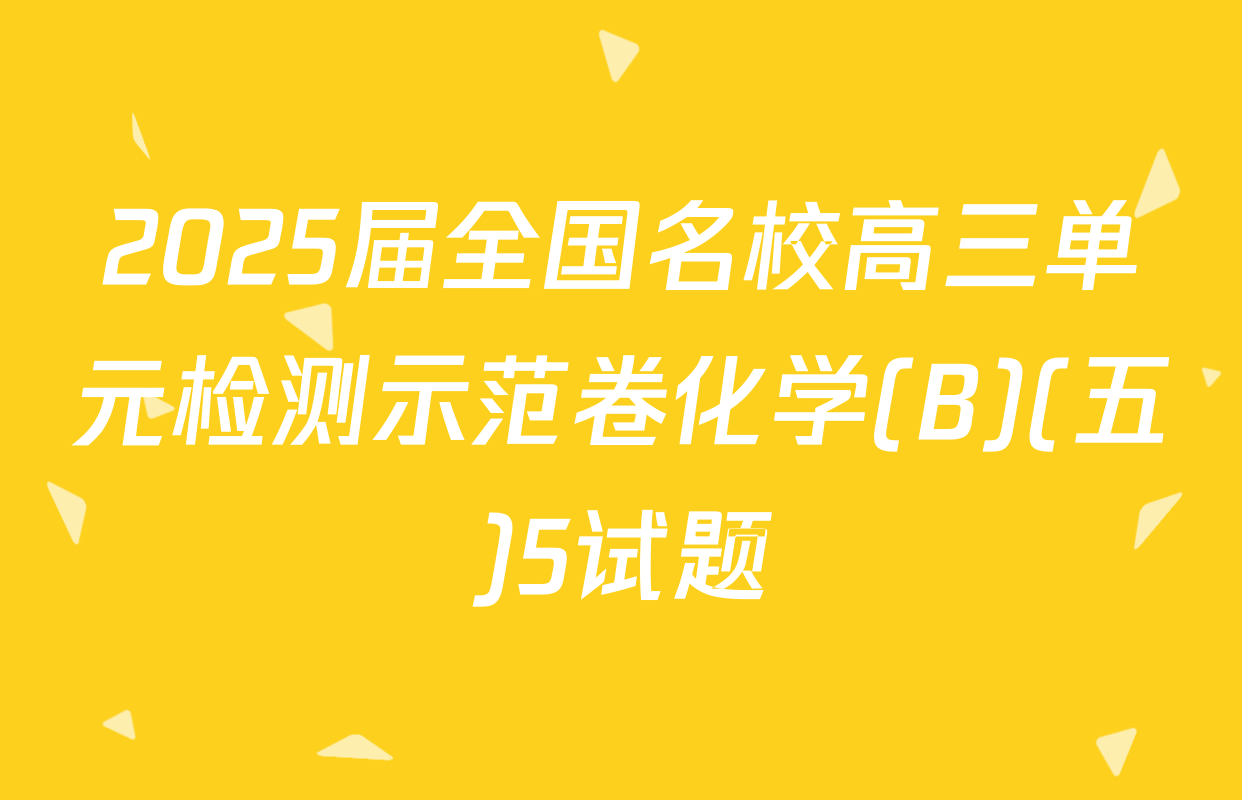 2025届全国名校高三单元检测示范卷化学(B)(五)5试题