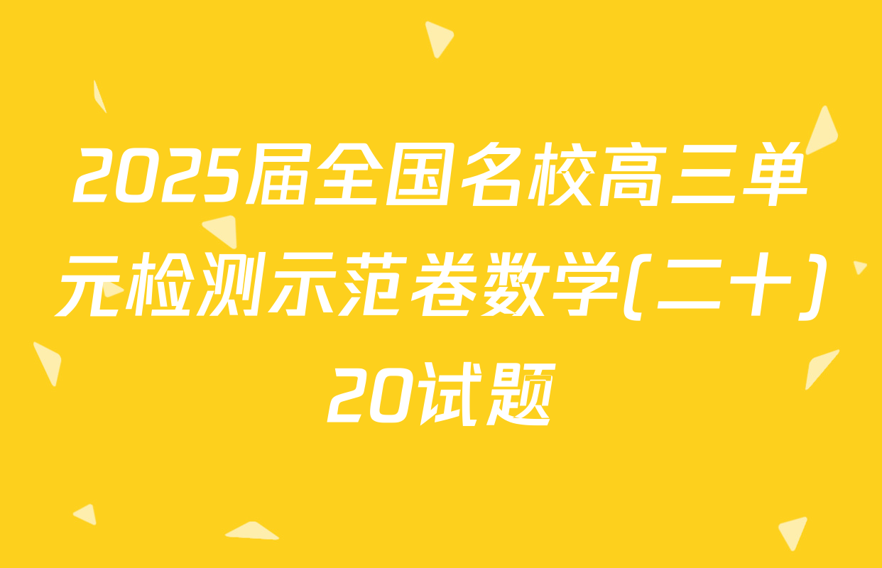 2025届全国名校高三单元检测示范卷数学(二十)20试题