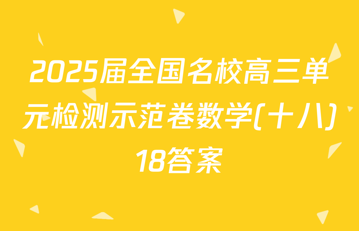 2025届全国名校高三单元检测示范卷数学(十八)18答案