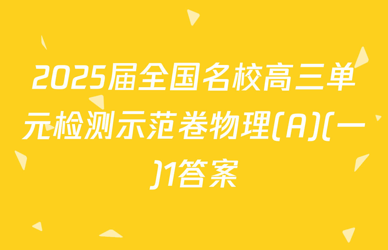2025届全国名校高三单元检测示范卷物理(A)(一)1答案