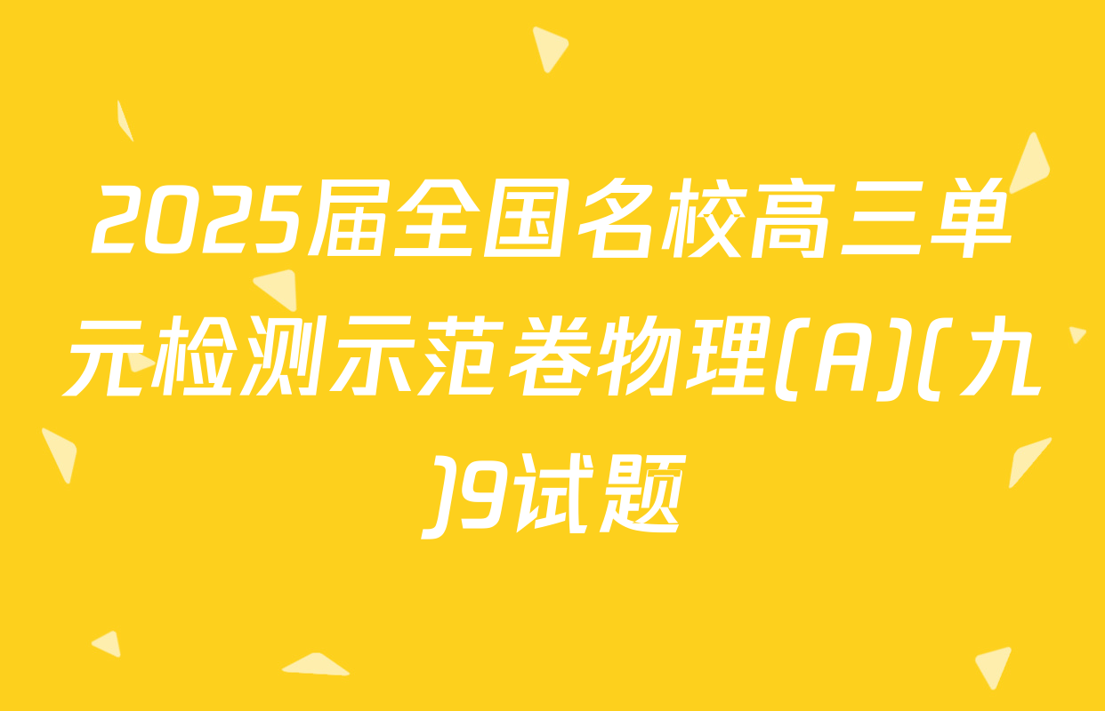 2025届全国名校高三单元检测示范卷物理(A)(九)9试题