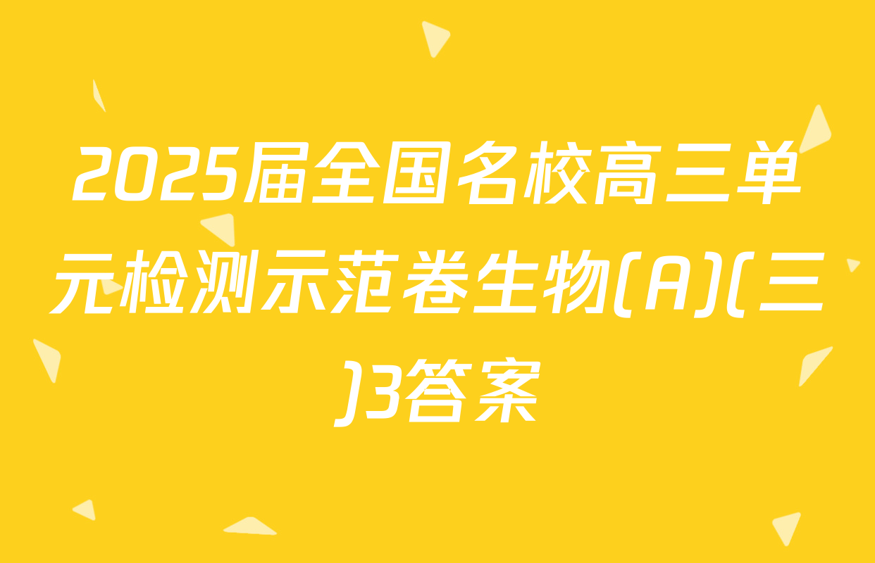 2025届全国名校高三单元检测示范卷生物(A)(三)3答案