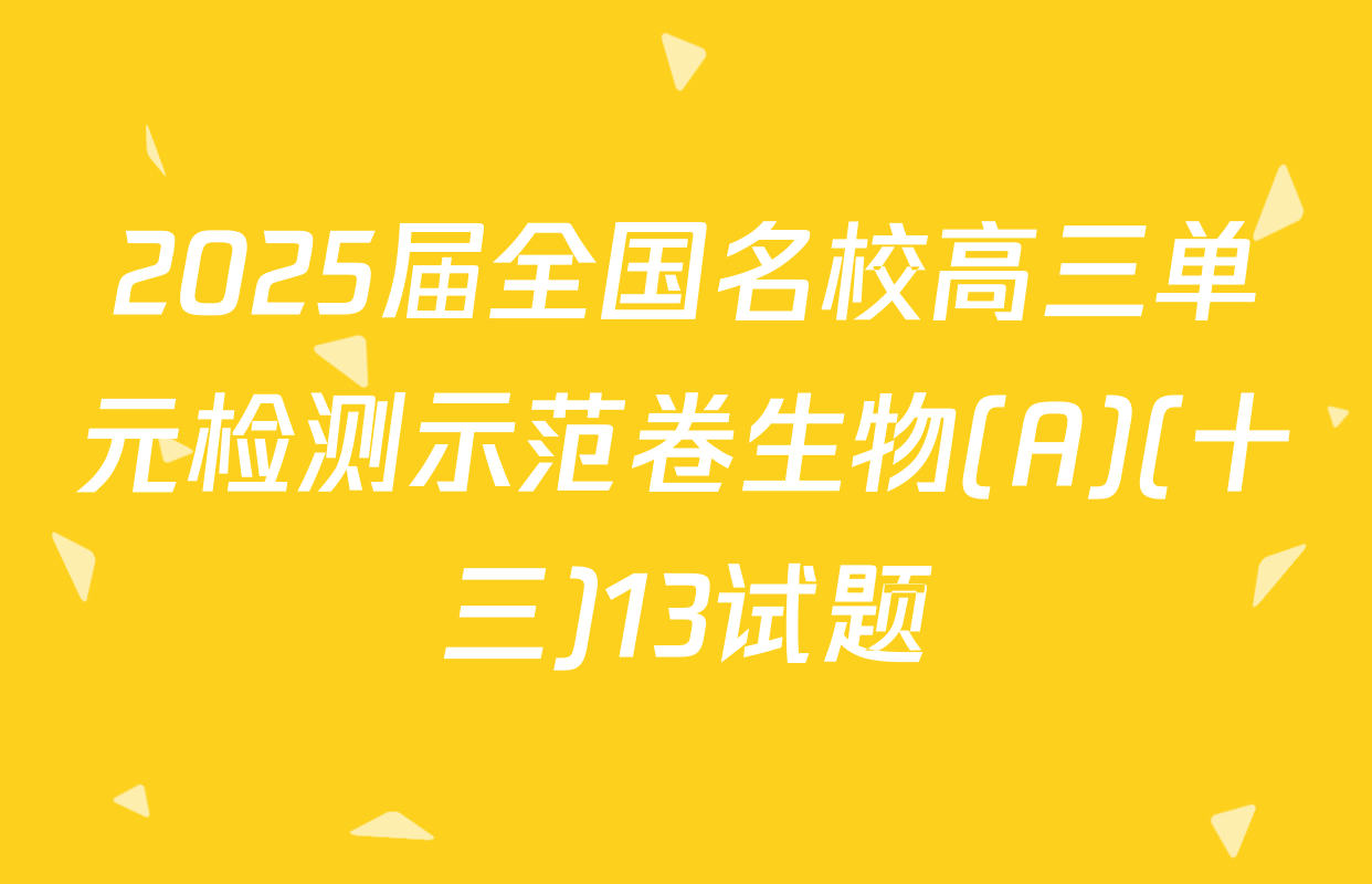 2025届全国名校高三单元检测示范卷生物(A)(十三)13试题