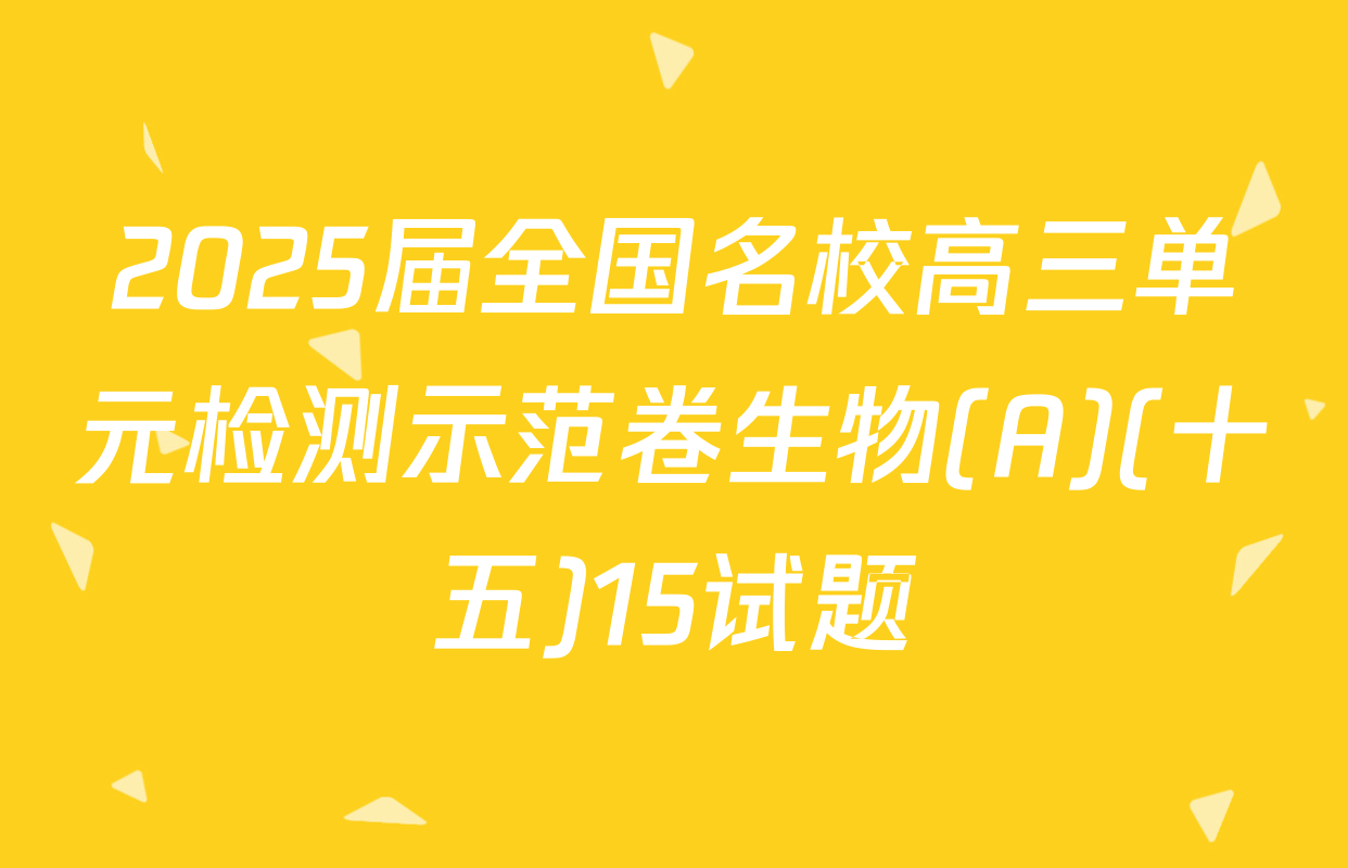 2025届全国名校高三单元检测示范卷生物(A)(十五)15试题
