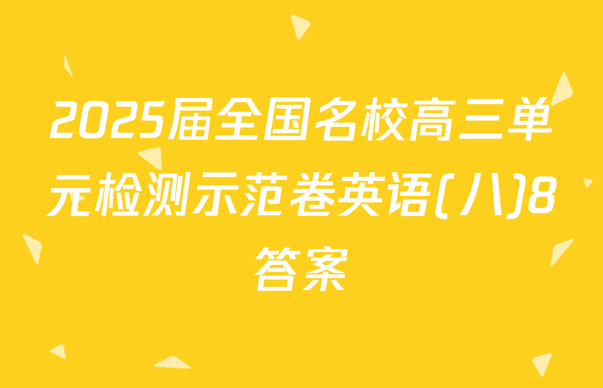 2025届全国名校高三单元检测示范卷英语(八)8答案