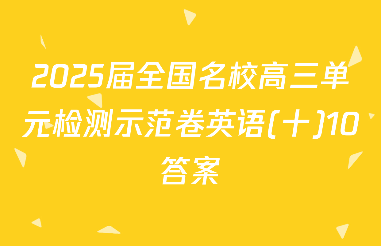 2025届全国名校高三单元检测示范卷英语(十)10答案