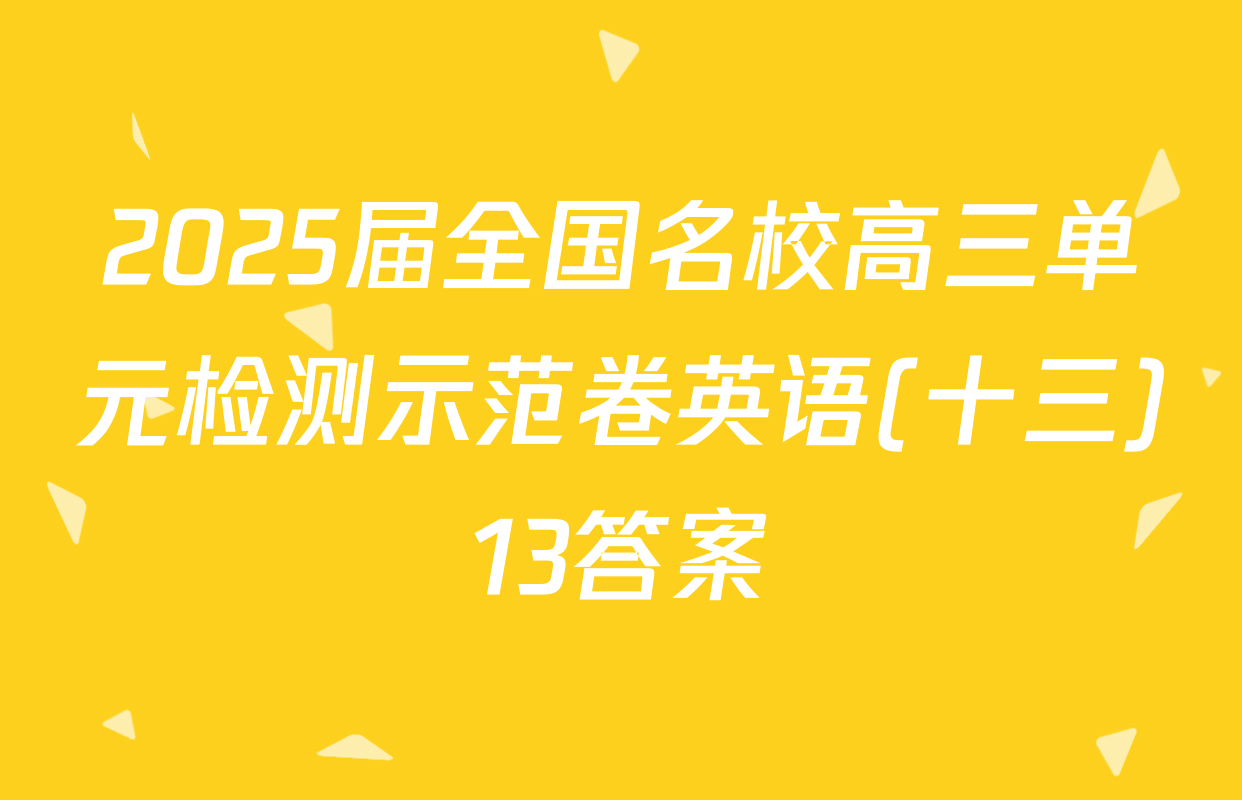 2025届全国名校高三单元检测示范卷英语(十三)13答案