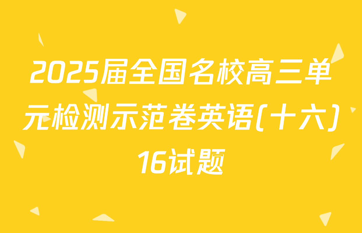 2025届全国名校高三单元检测示范卷英语(十六)16试题