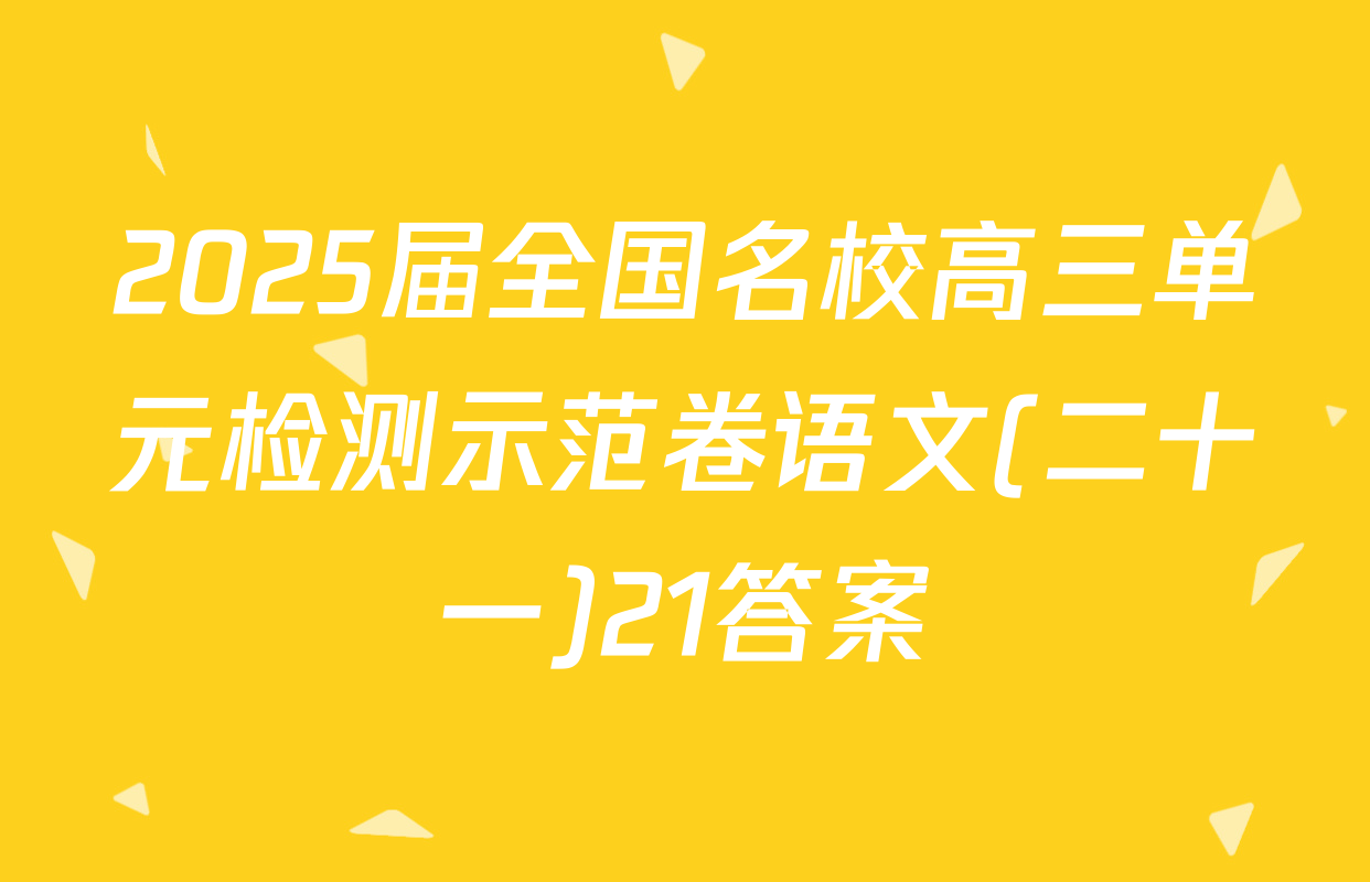 2025届全国名校高三单元检测示范卷语文(二十一)21答案