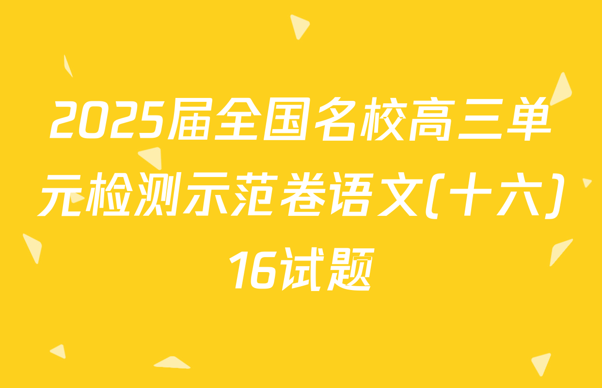 2025届全国名校高三单元检测示范卷语文(十六)16试题