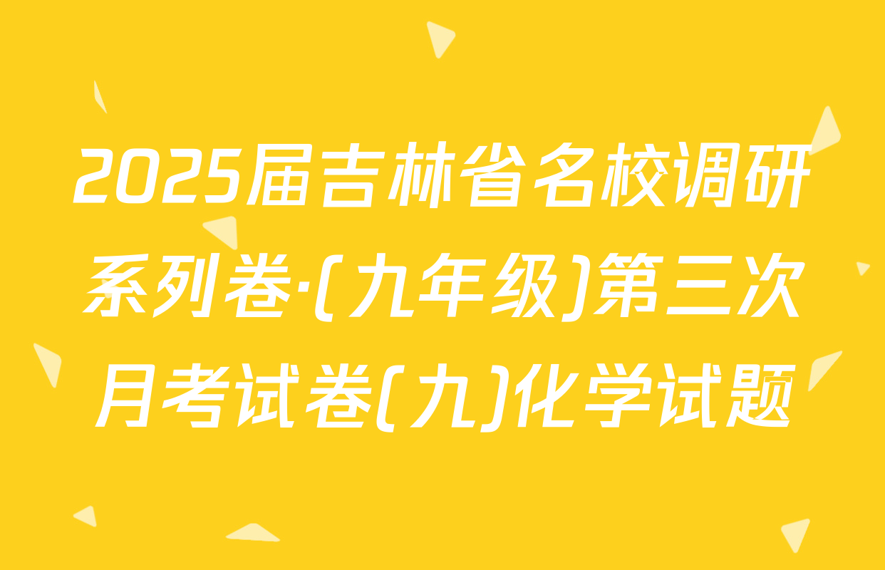 2025届吉林省名校调研系列卷·(九年级)第三次月考试卷(九)化学试题
