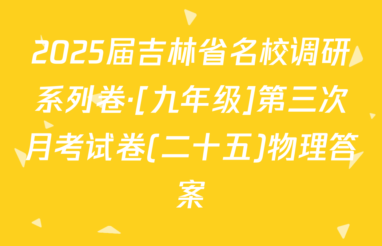 2025届吉林省名校调研系列卷·[九年级]第三次月考试卷(二十五)物理答案