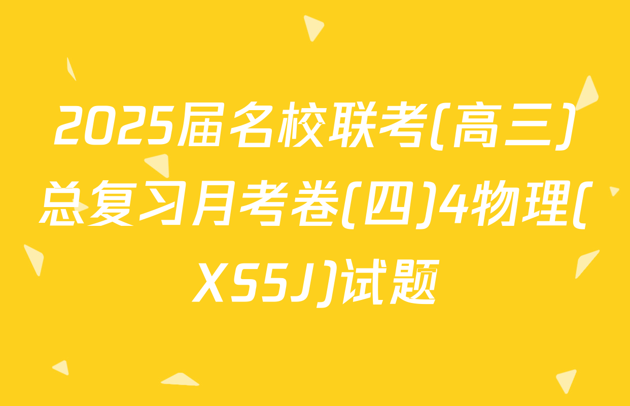 2025届名校联考(高三)总复习月考卷(四)4物理(XS5J)试题