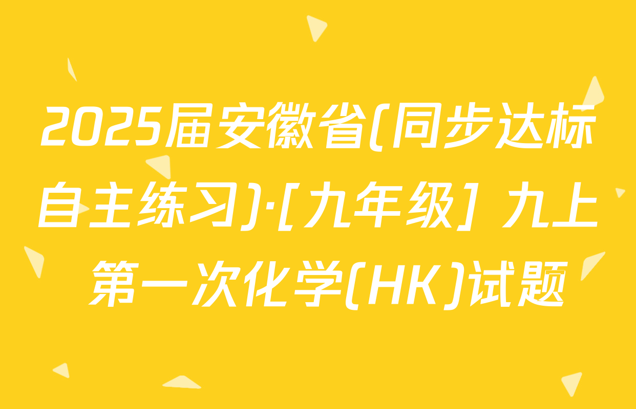 2025届安徽省(同步达标自主练习)·[九年级] 九上 第一次化学(HK)试题