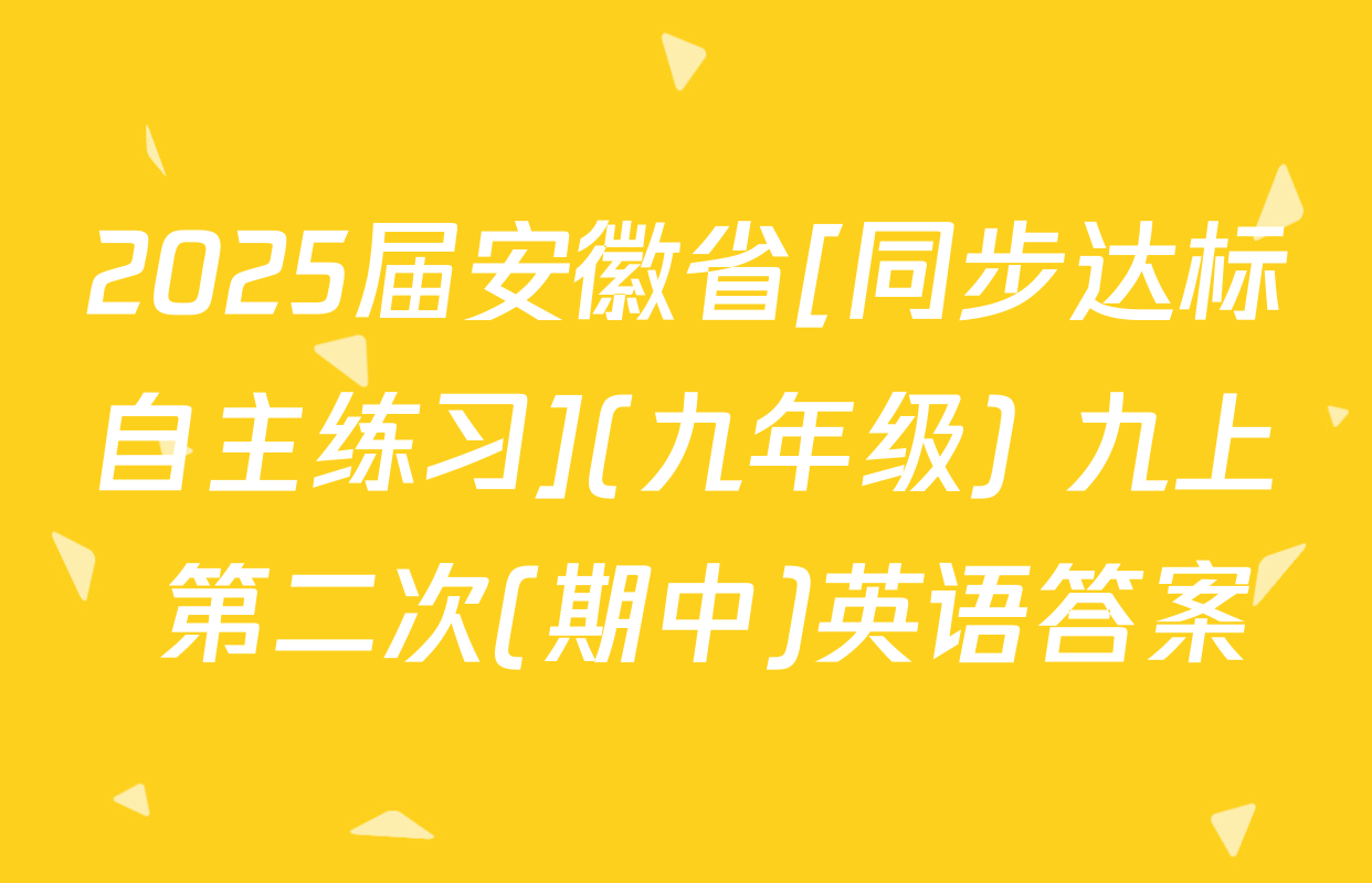 2025届安徽省[同步达标自主练习](九年级) 九上 第二次(期中)英语答案