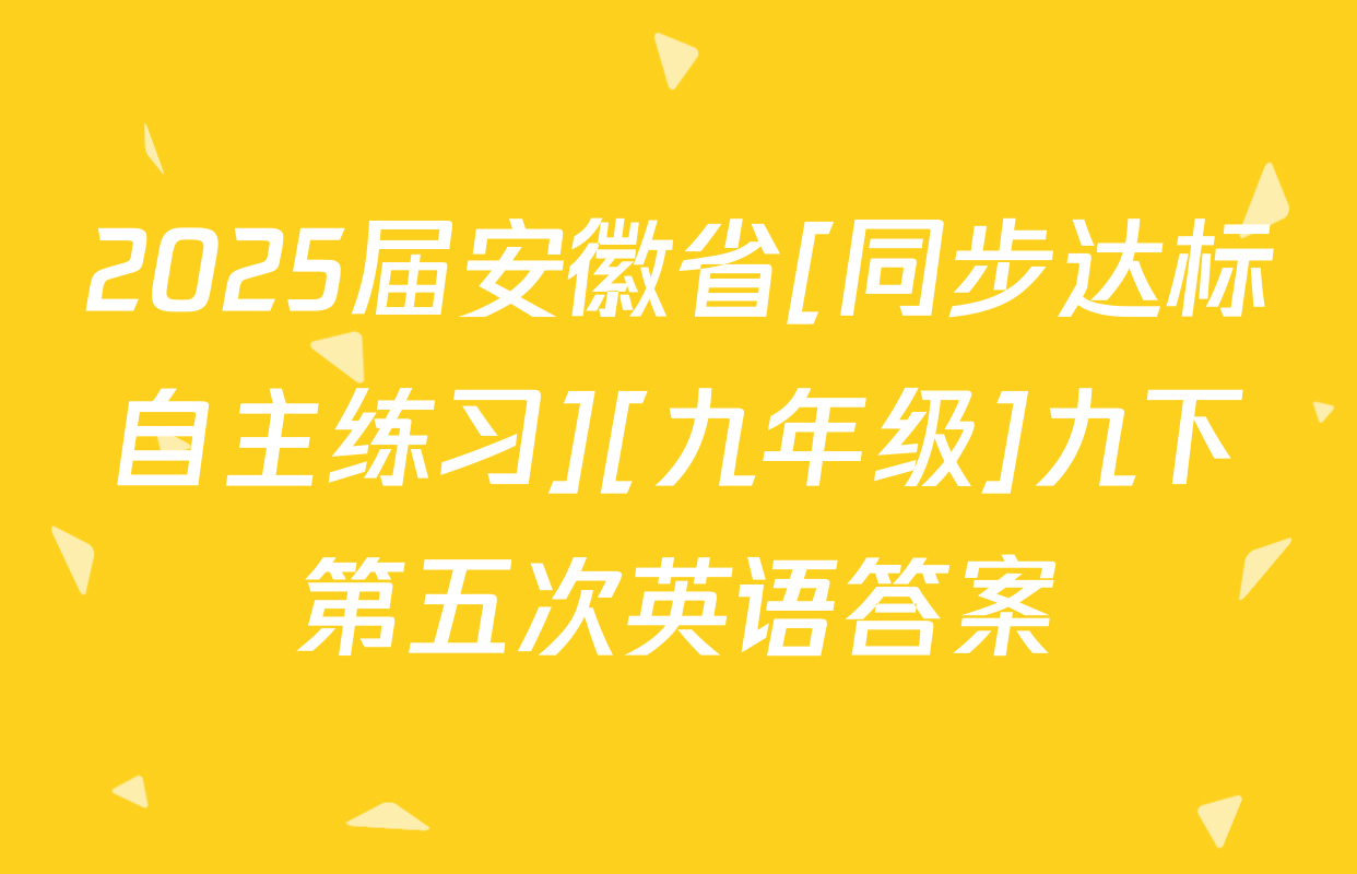 2025届安徽省[同步达标自主练习][九年级]九下第五次英语答案