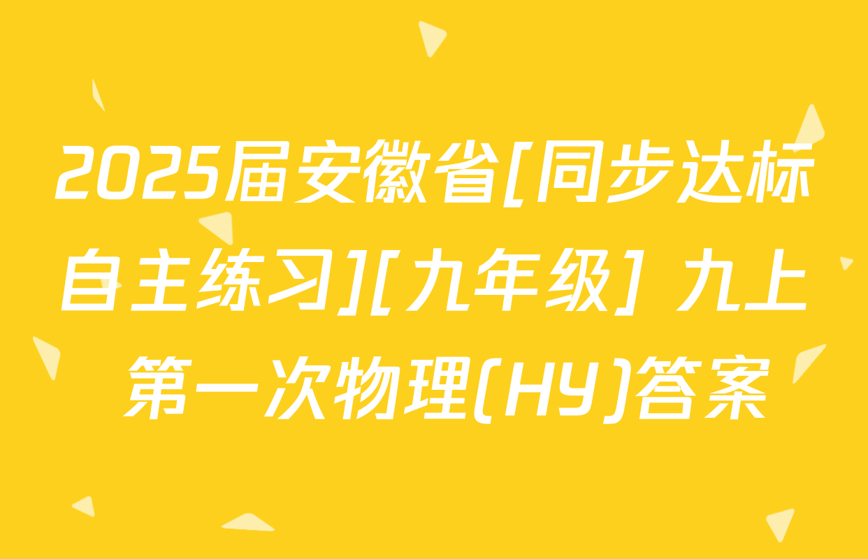 2025届安徽省[同步达标自主练习][九年级] 九上 第一次物理(HY)答案