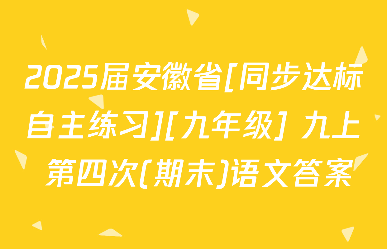 2025届安徽省[同步达标自主练习][九年级] 九上 第四次(期末)语文答案