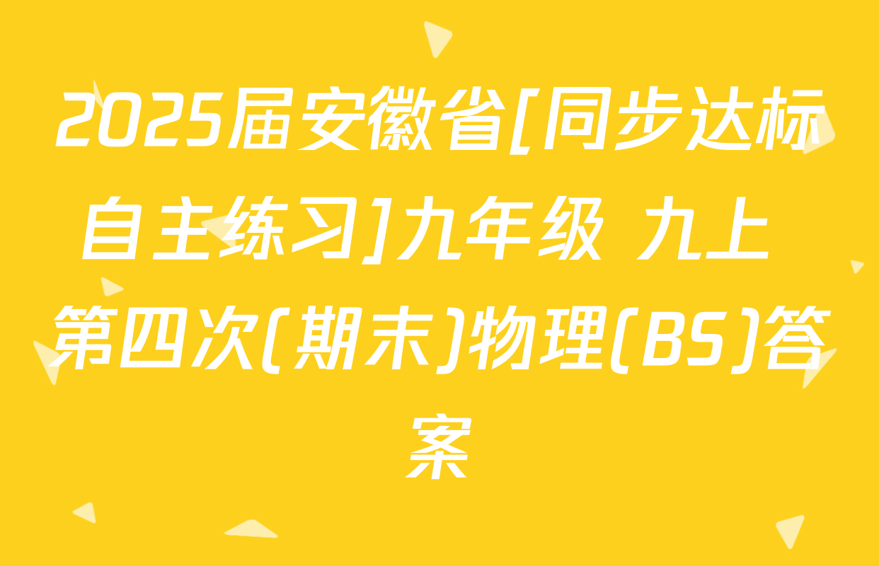2025届安徽省[同步达标自主练习]九年级 九上 第四次(期末)物理(BS)答案