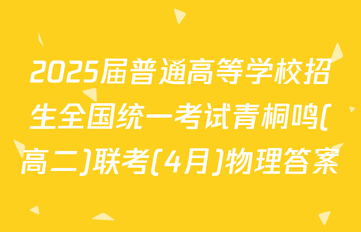 2025届普通高等学校招生全国统一考试青桐鸣(高二)联考(4月)物理答案