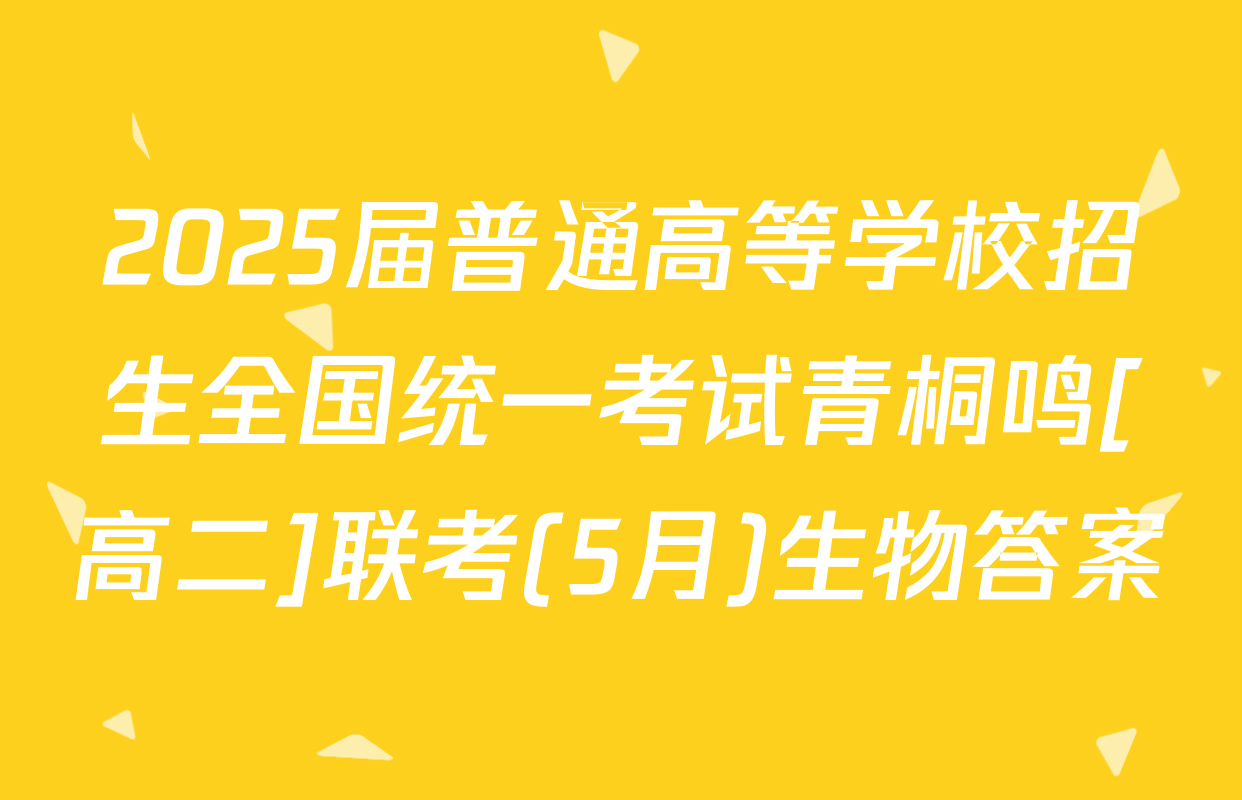 2025届普通高等学校招生全国统一考试青桐鸣[高二]联考(5月)生物答案
