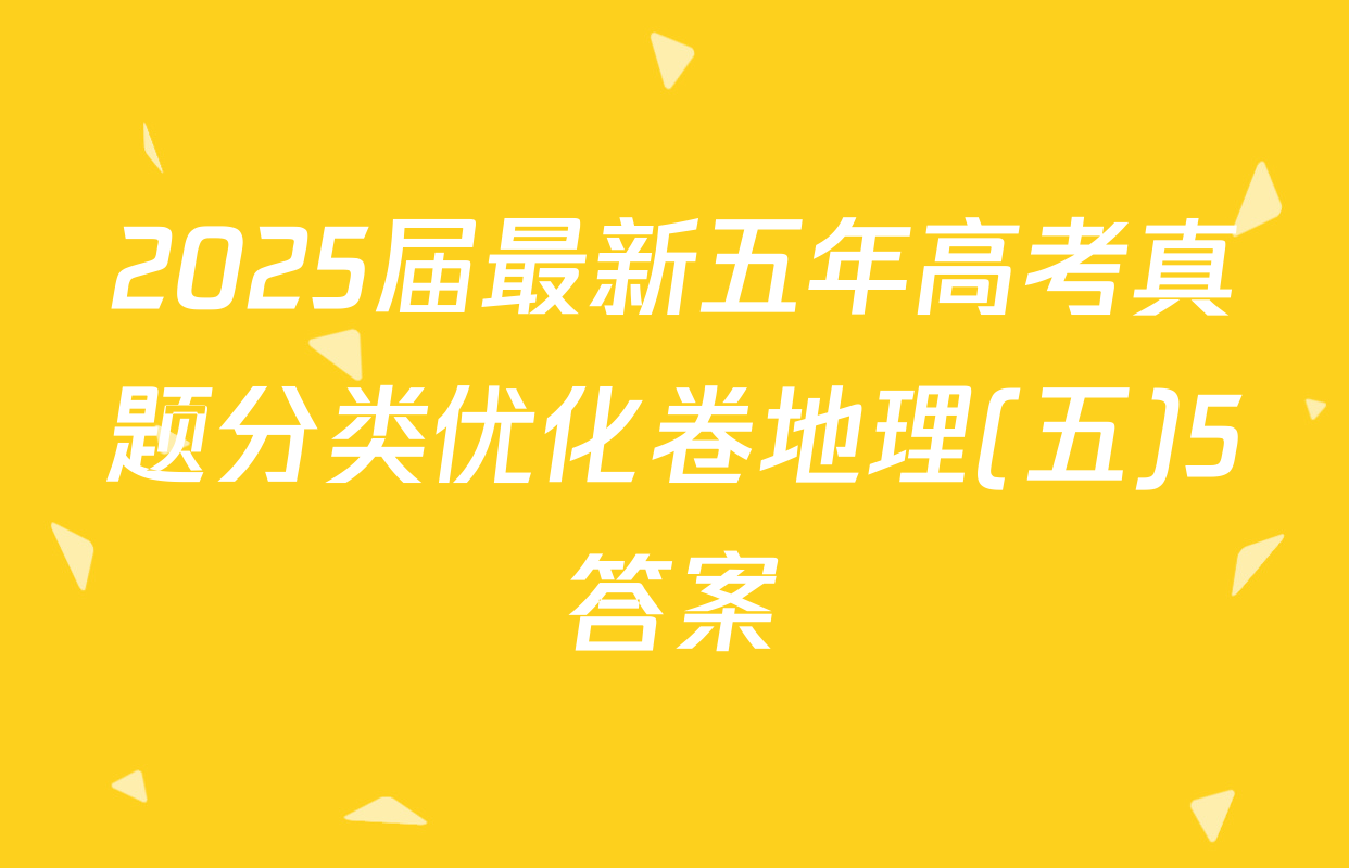 2025届最新五年高考真题分类优化卷地理(五)5答案