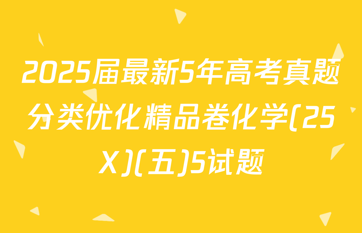 2025届最新5年高考真题分类优化精品卷化学(25X)(五)5试题