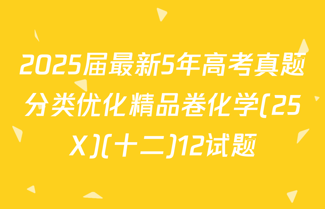 2025届最新5年高考真题分类优化精品卷化学(25X)(十二)12试题