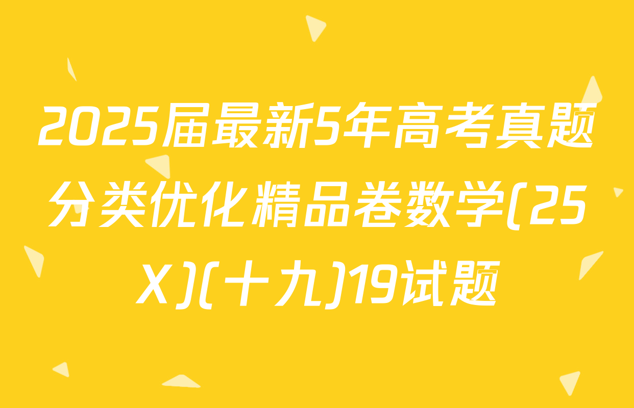 2025届最新5年高考真题分类优化精品卷数学(25X)(十九)19试题