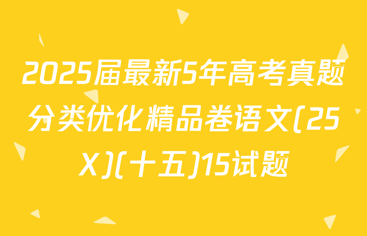 2025届最新5年高考真题分类优化精品卷语文(25X)(十五)15试题