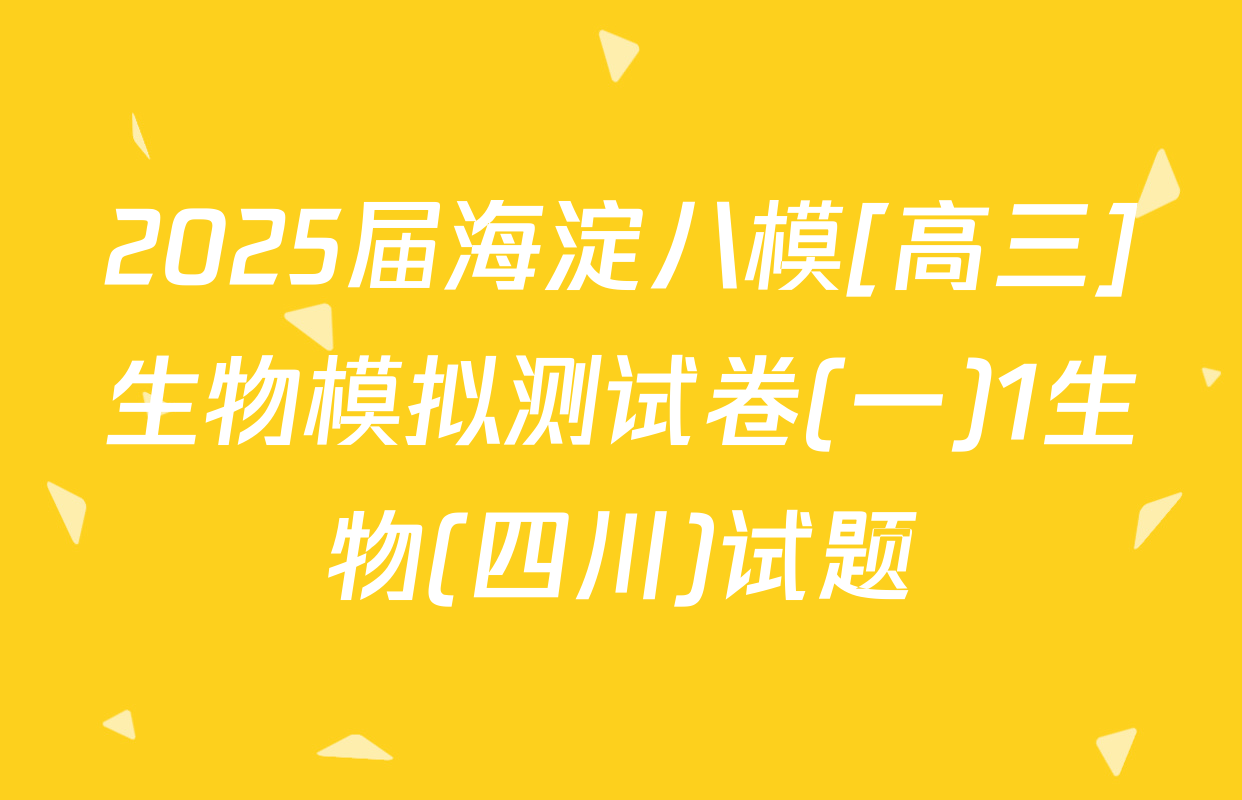 2025届海淀八模[高三]生物模拟测试卷(一)1生物(四川)试题