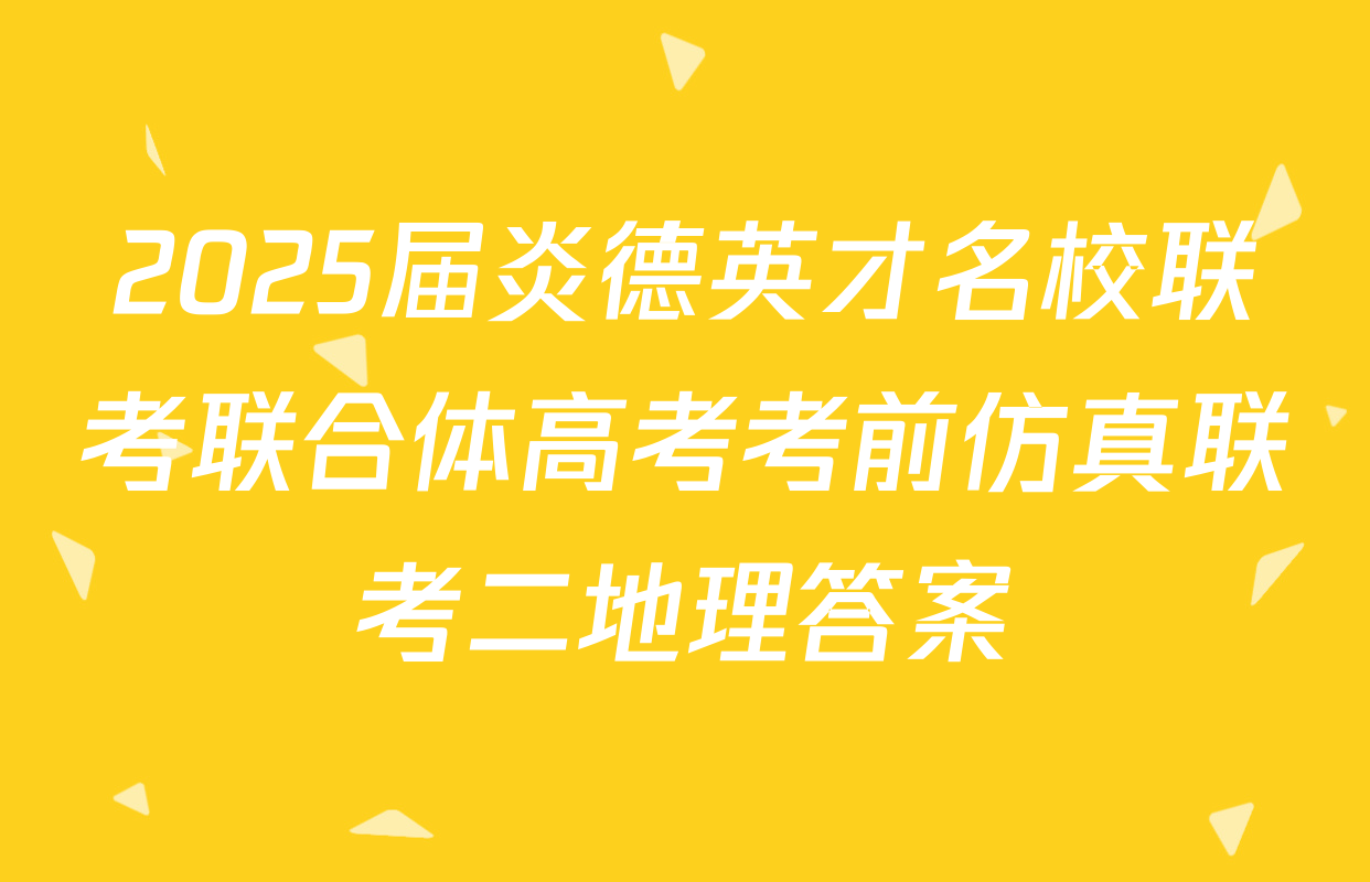 2025届炎德英才名校联考联合体高考考前仿真联考二地理答案