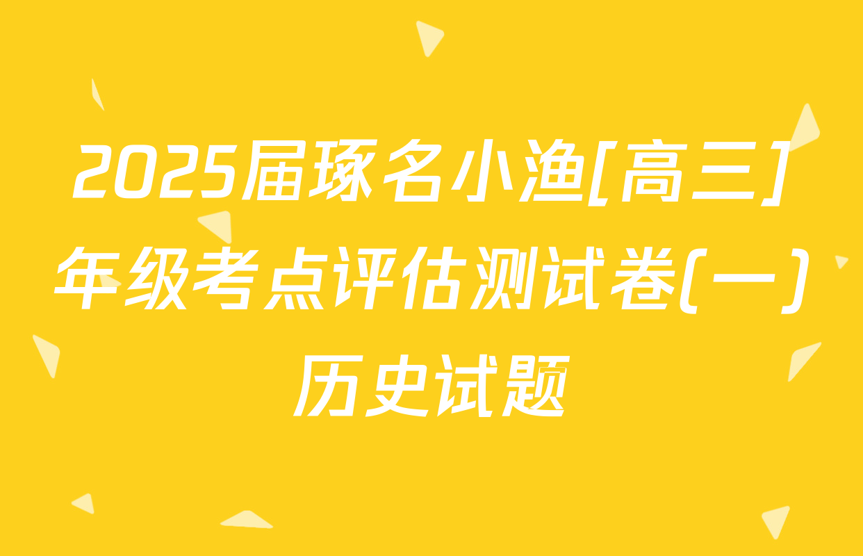 2025届琢名小渔[高三]年级考点评估测试卷(一)历史试题