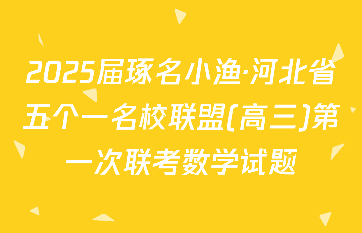 2025届琢名小渔·河北省五个一名校联盟(高三)第一次联考数学试题