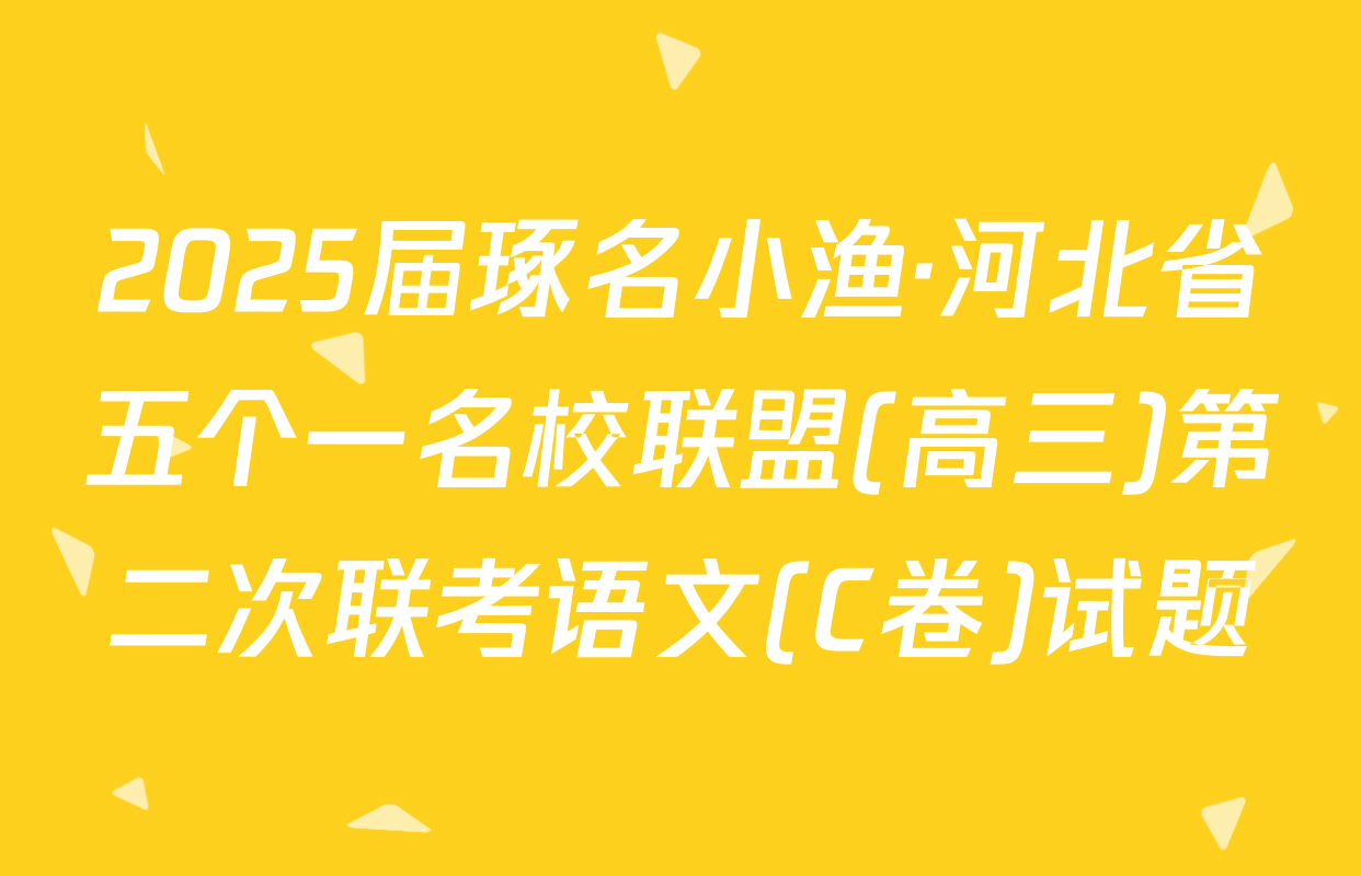 2025届琢名小渔·河北省五个一名校联盟(高三)第二次联考语文(C卷)试题