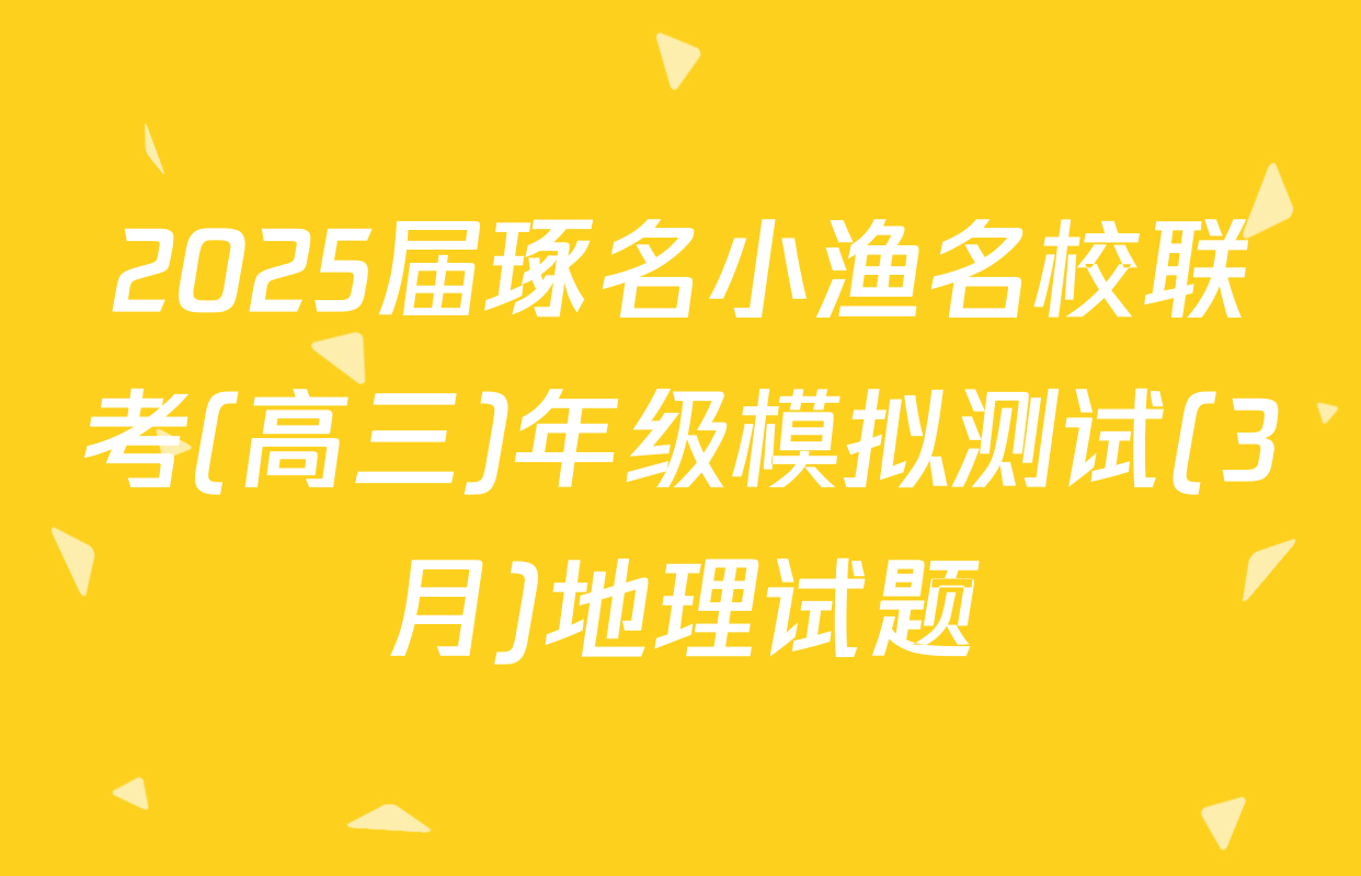 2025届琢名小渔名校联考(高三)年级模拟测试(3月)地理试题